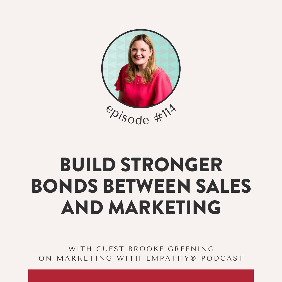 Episode #114 of the Marketing with Empathy® podcast featuring Brooke Greening, discussing how to build stronger bonds between sales and marketing.